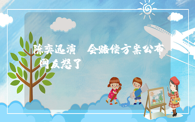 陈奕迅演唱会赔偿方案公布 网友怒了插图